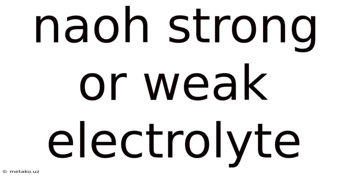 Naoh Strong Or Weak Electrolyte