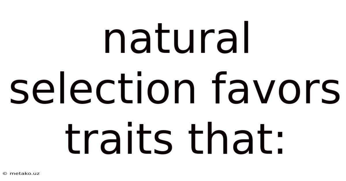 Natural Selection Favors Traits That: