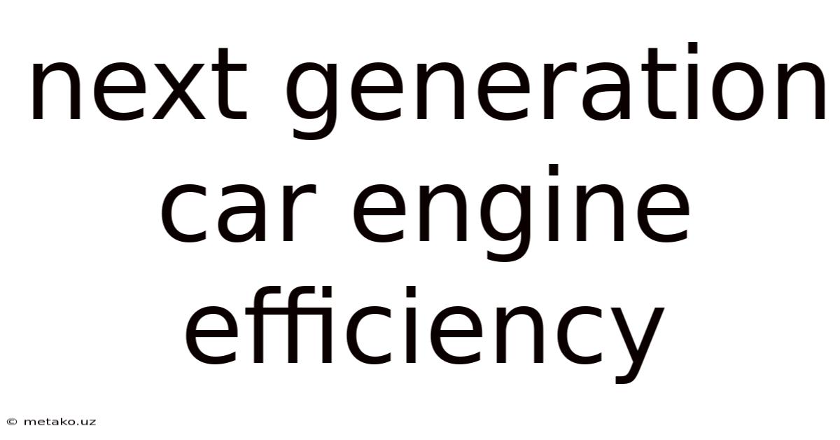 Next Generation Car Engine Efficiency