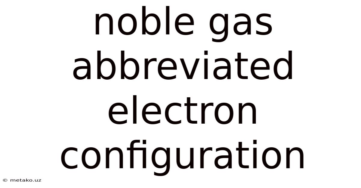 Noble Gas Abbreviated Electron Configuration