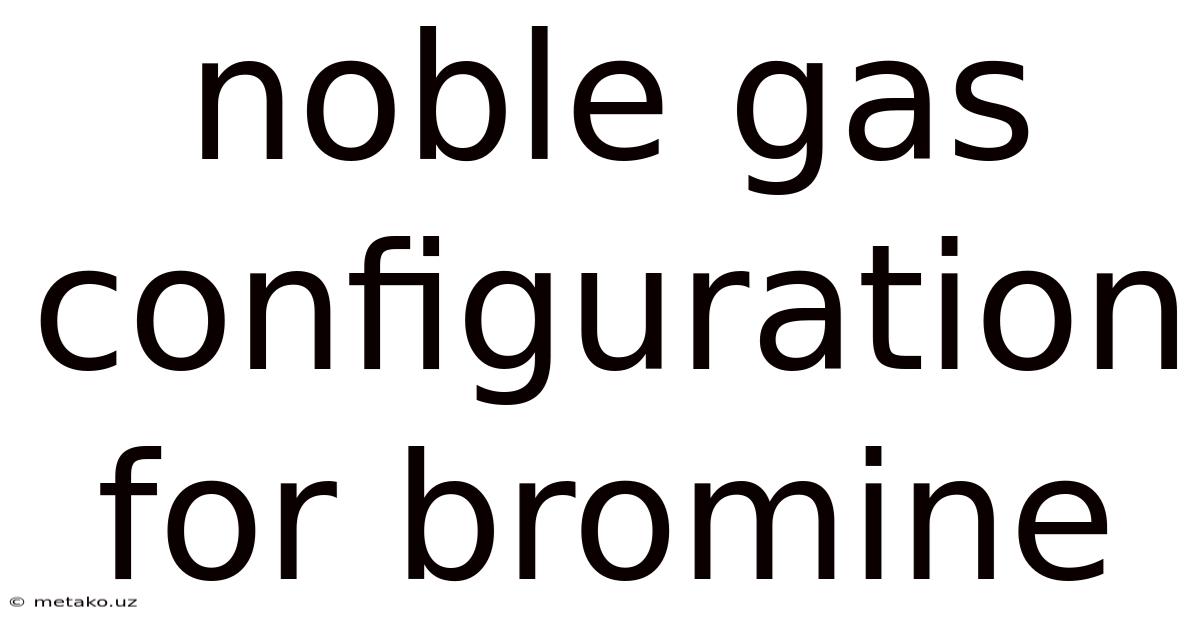Noble Gas Configuration For Bromine