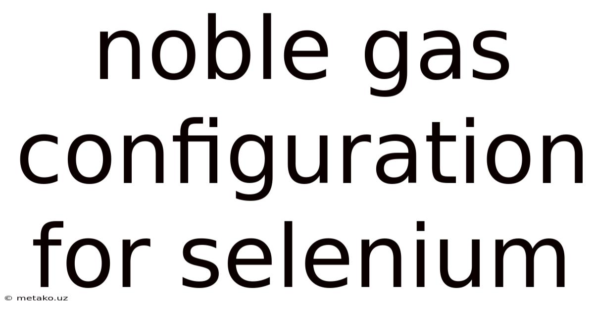 Noble Gas Configuration For Selenium