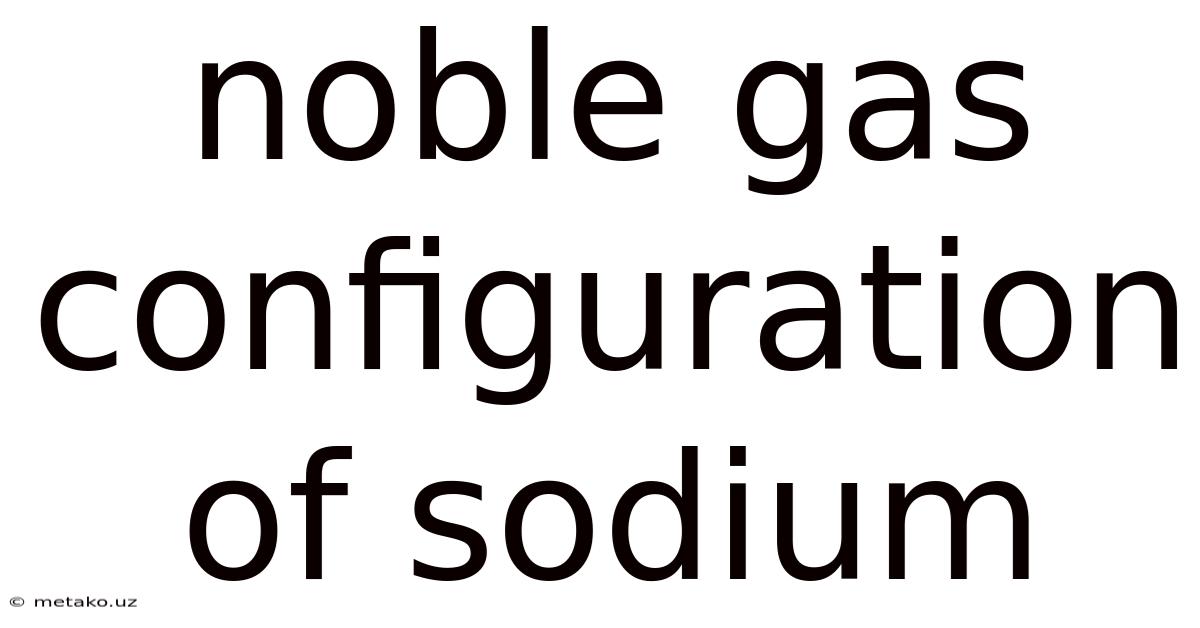 Noble Gas Configuration Of Sodium