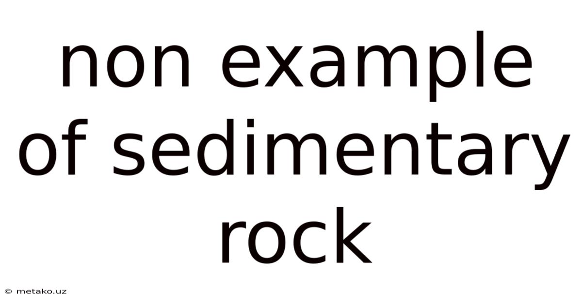 Non Example Of Sedimentary Rock