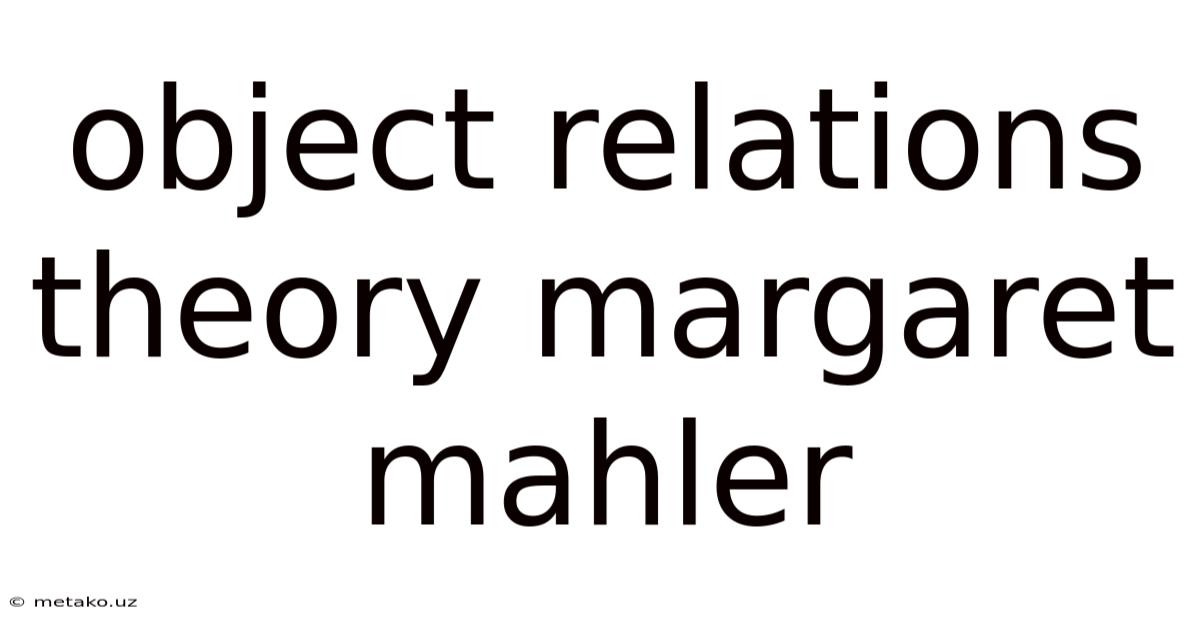 Object Relations Theory Margaret Mahler