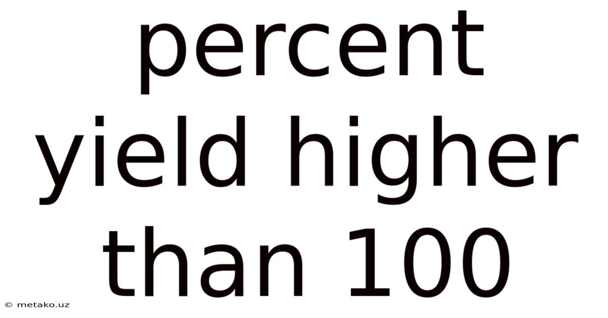 Percent Yield Higher Than 100