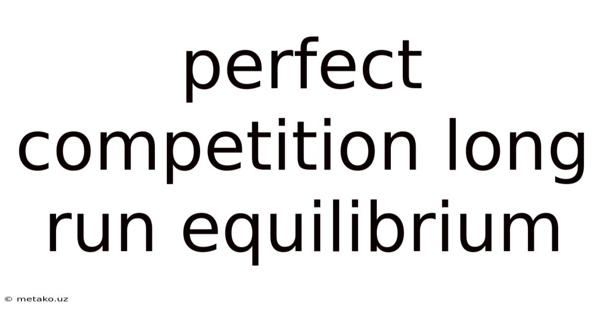 Perfect Competition Long Run Equilibrium