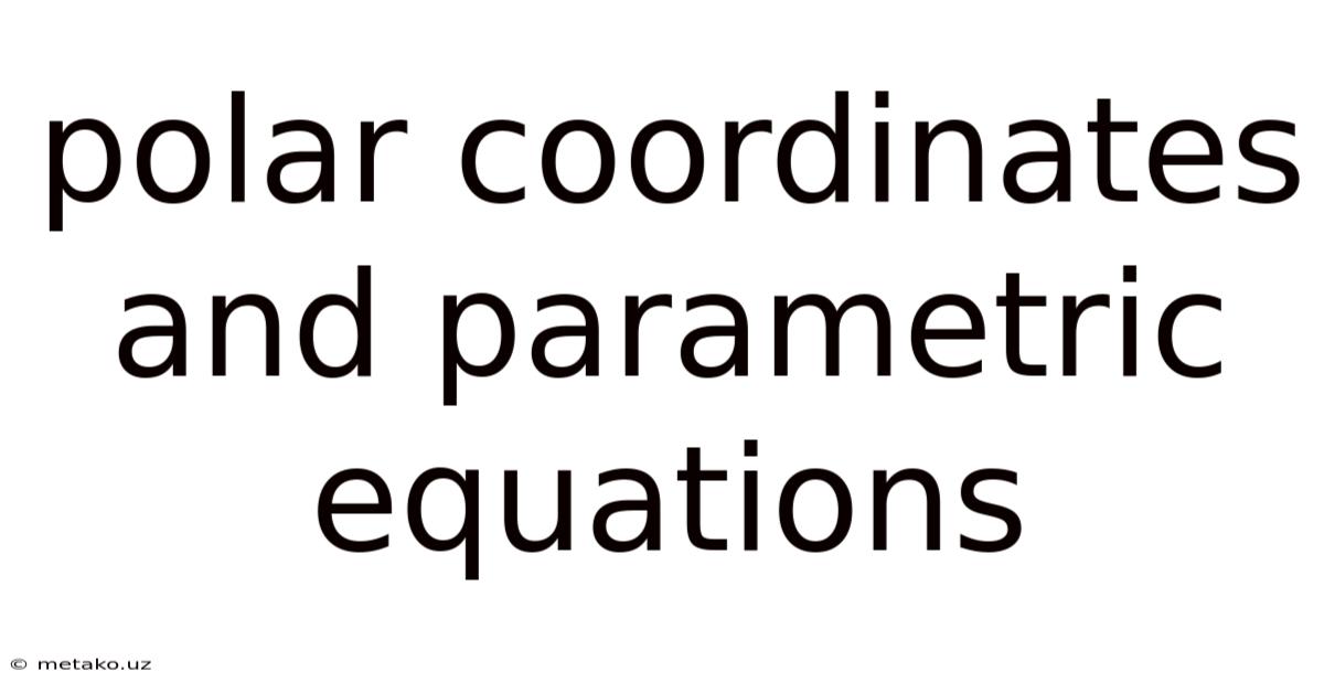 Polar Coordinates And Parametric Equations