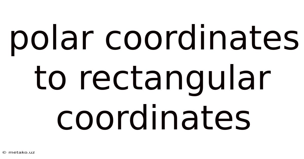 Polar Coordinates To Rectangular Coordinates