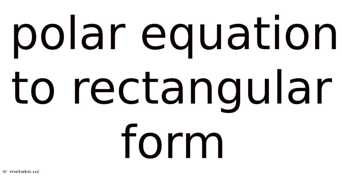 Polar Equation To Rectangular Form