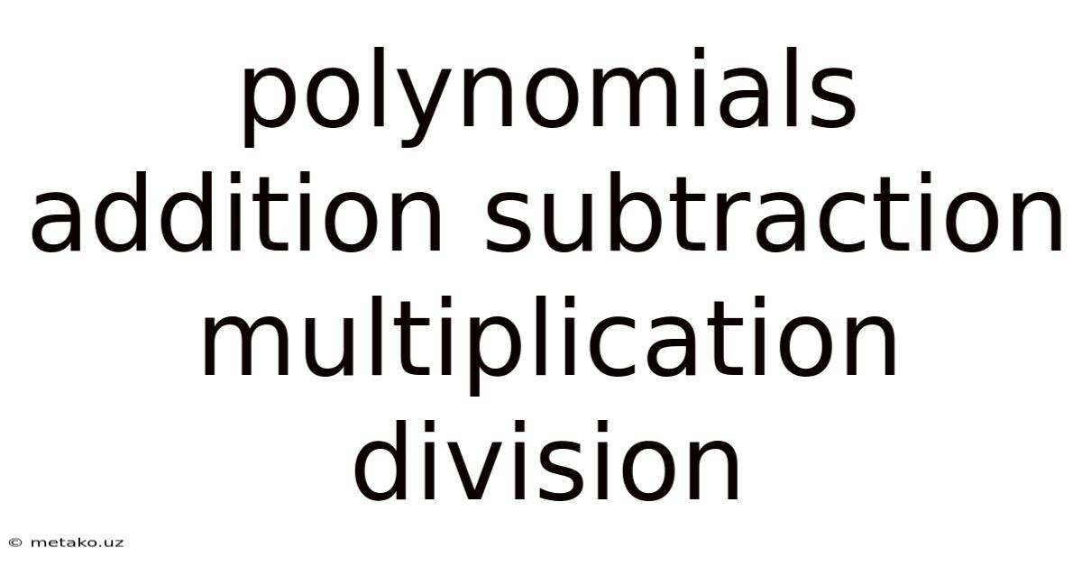 Polynomials Addition Subtraction Multiplication Division