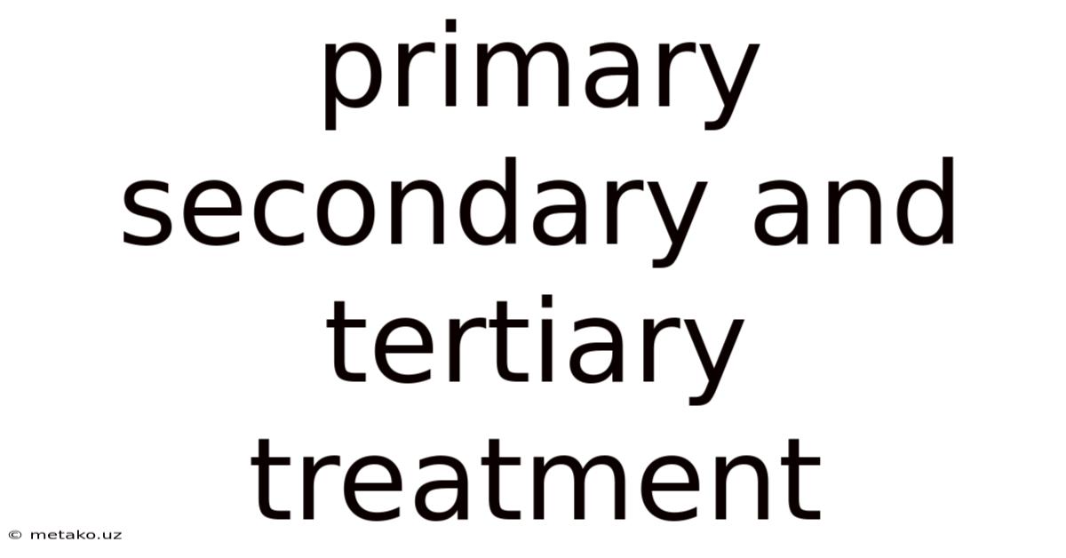 Primary Secondary And Tertiary Treatment