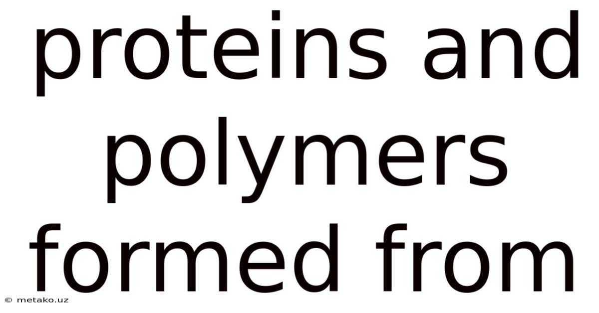 Proteins And Polymers Formed From