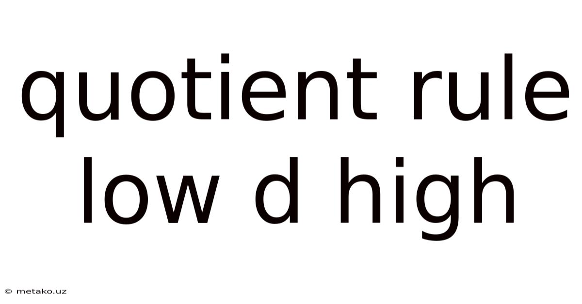 Quotient Rule Low D High