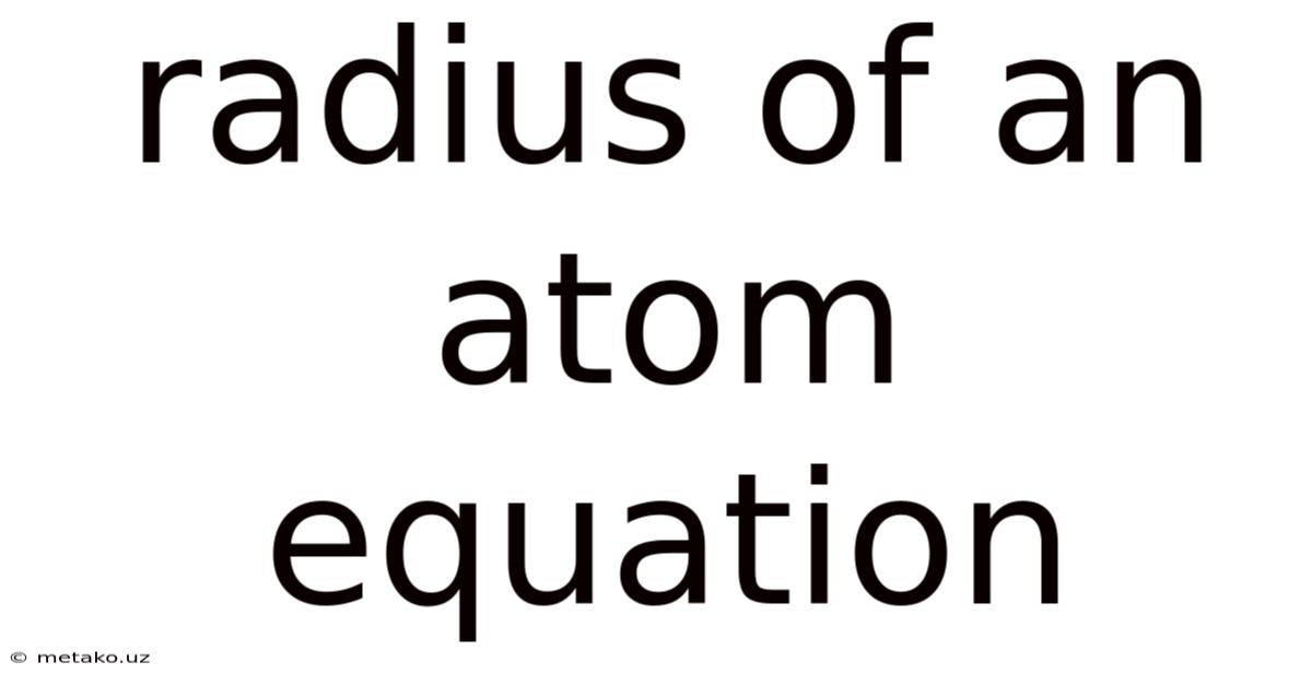 Radius Of An Atom Equation