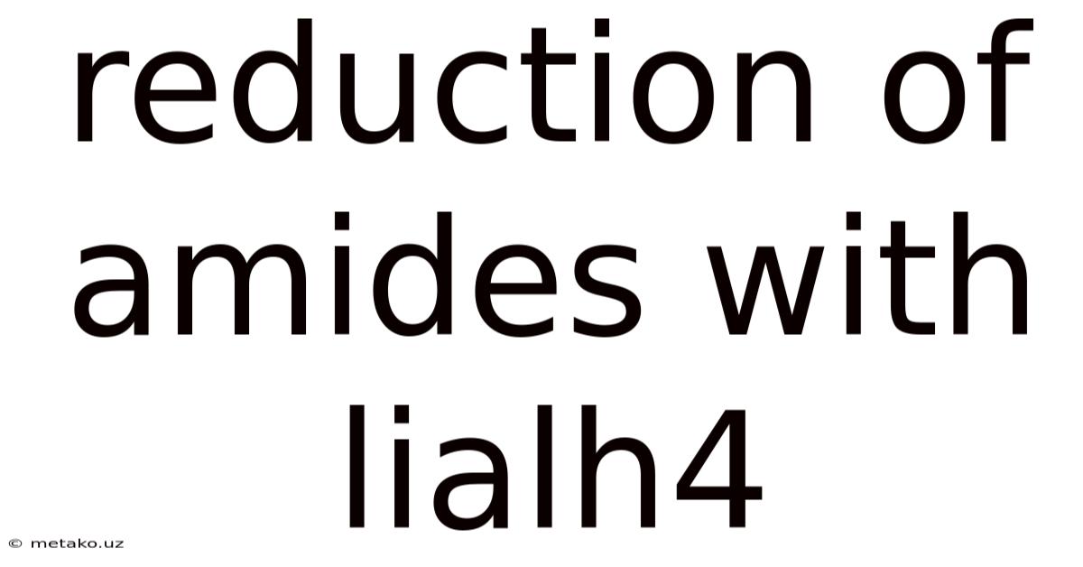 Reduction Of Amides With Lialh4