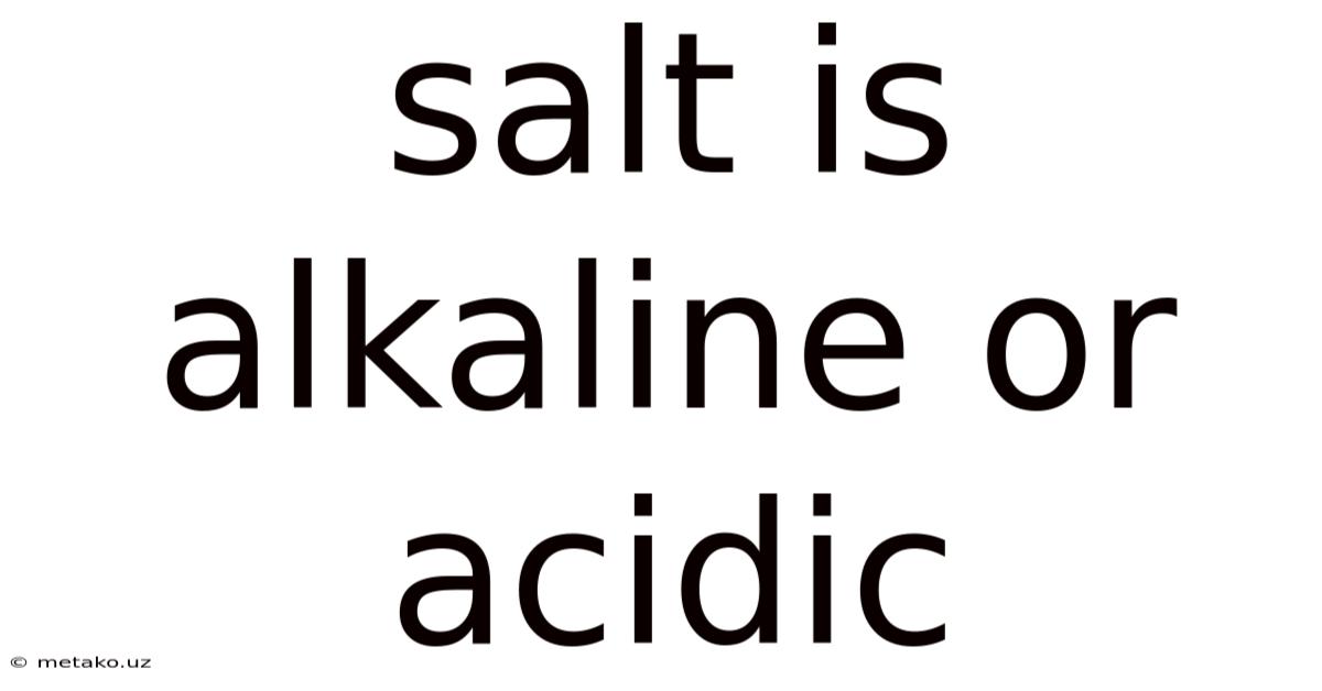 Salt Is Alkaline Or Acidic