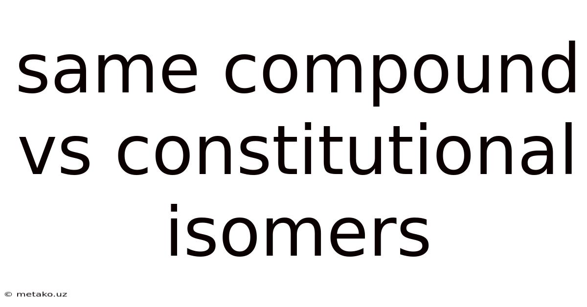Same Compound Vs Constitutional Isomers