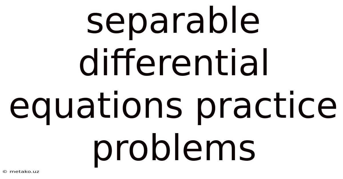 Separable Differential Equations Practice Problems