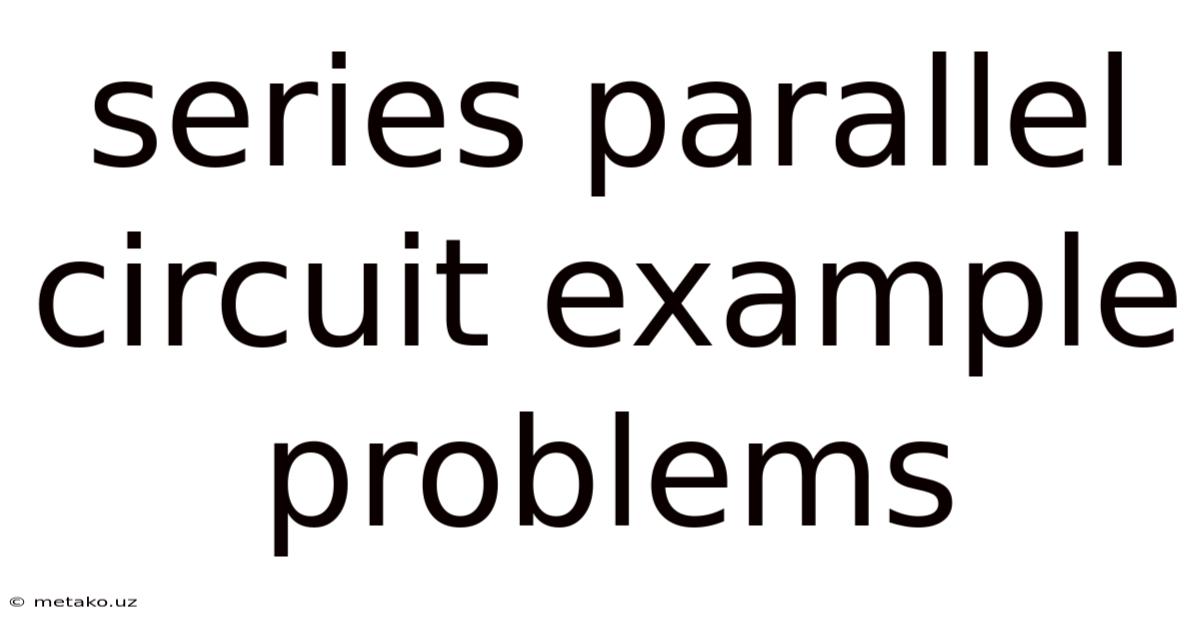 Series Parallel Circuit Example Problems