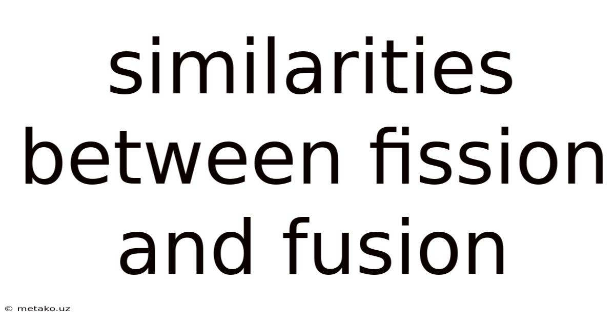 Similarities Between Fission And Fusion