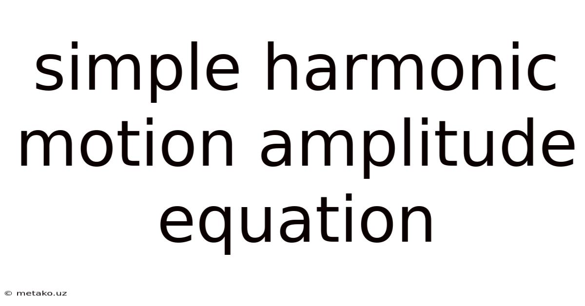 Simple Harmonic Motion Amplitude Equation