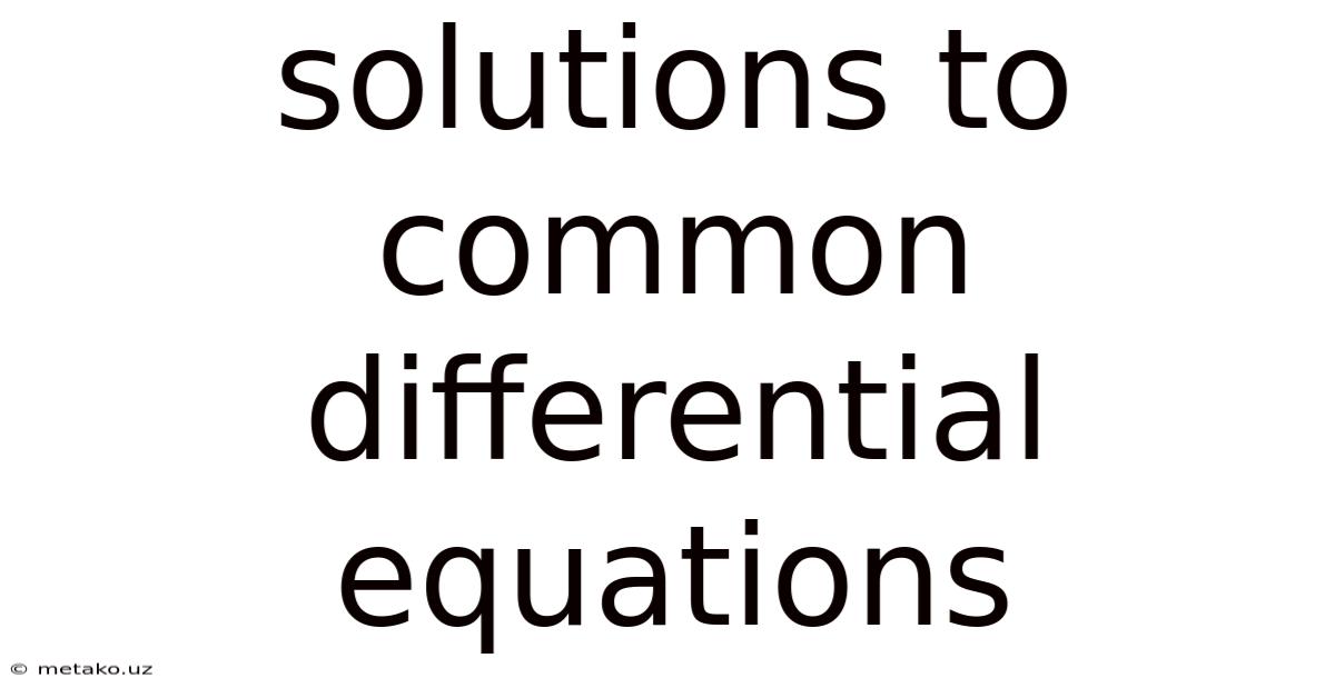 Solutions To Common Differential Equations