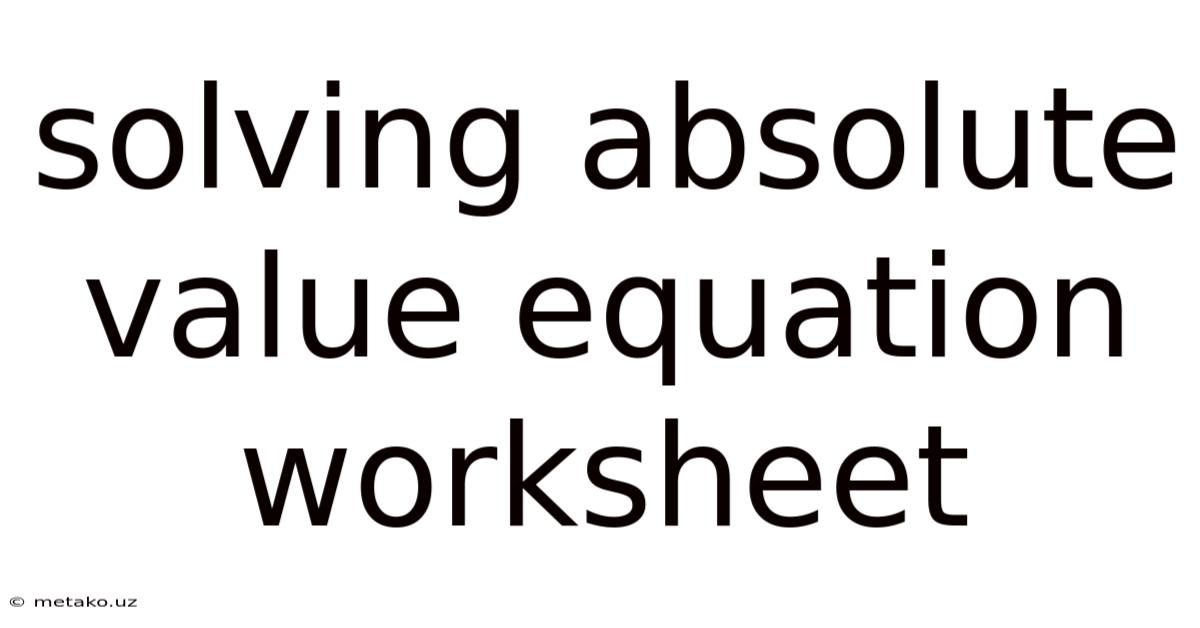 Solving Absolute Value Equation Worksheet