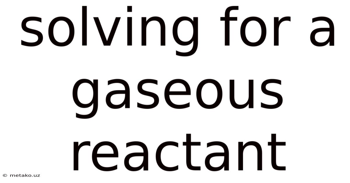 Solving For A Gaseous Reactant