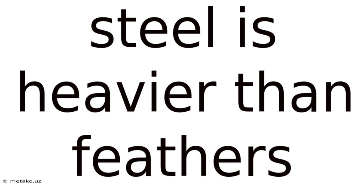 Steel Is Heavier Than Feathers