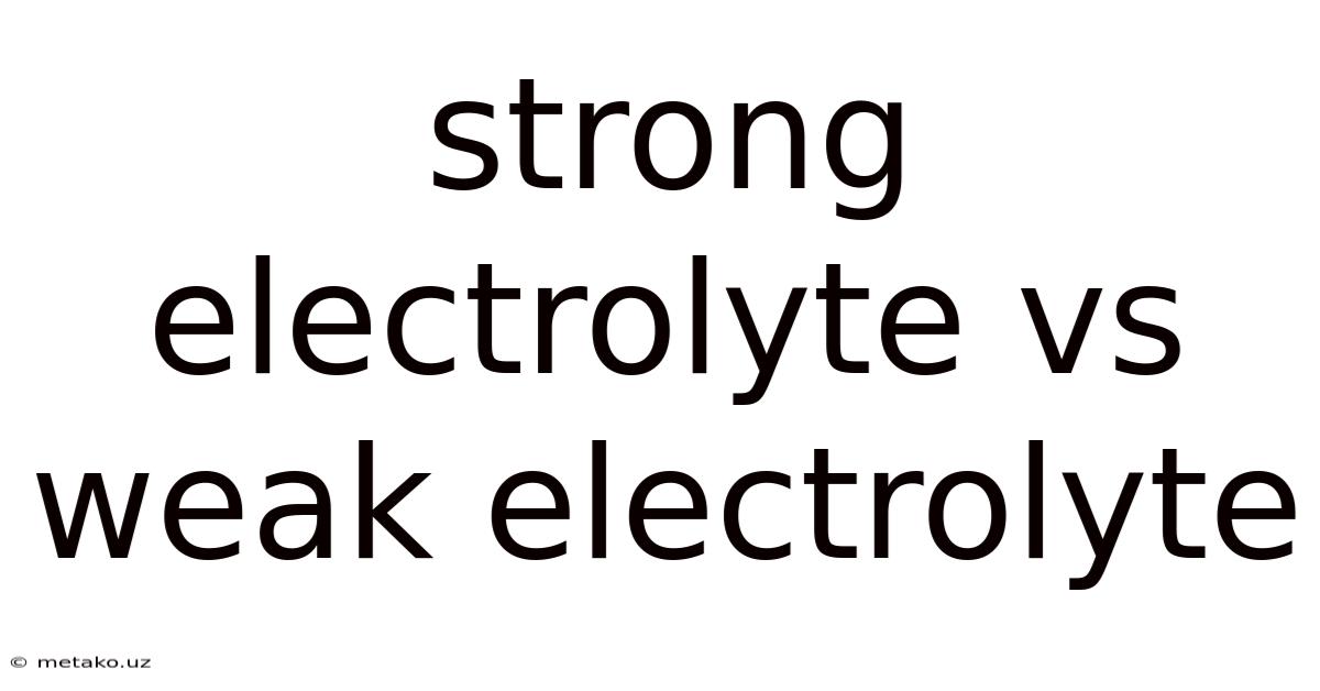 Strong Electrolyte Vs Weak Electrolyte
