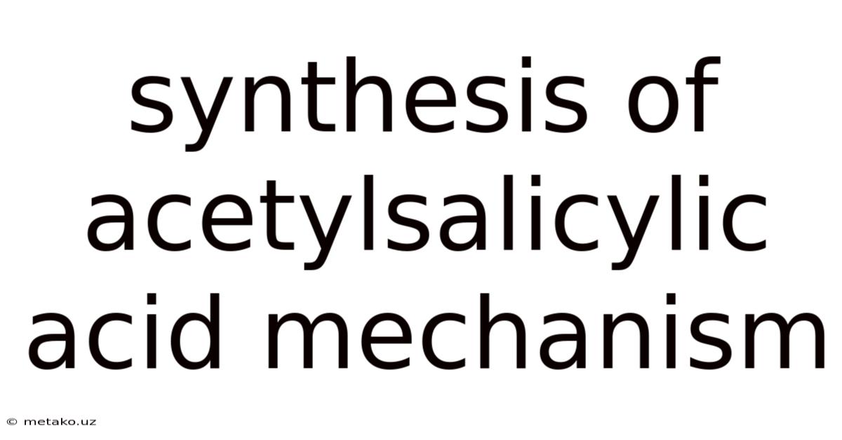 Synthesis Of Acetylsalicylic Acid Mechanism