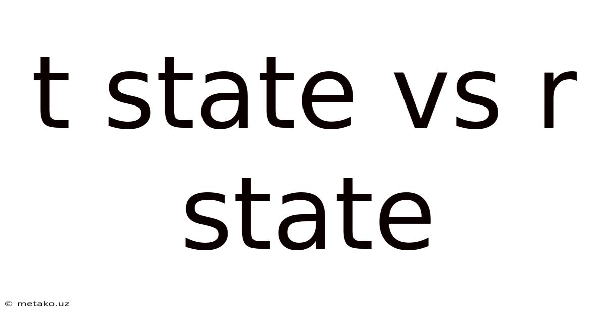 T State Vs R State