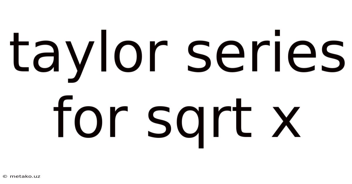 Taylor Series For Sqrt X