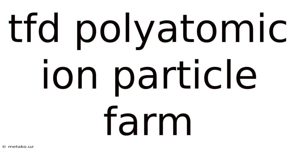 Tfd Polyatomic Ion Particle Farm