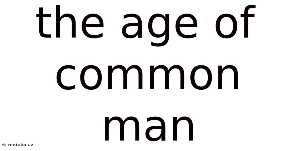 The Age Of Common Man