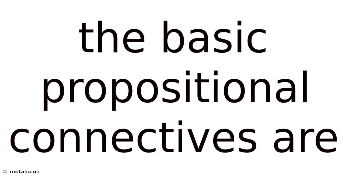 The Basic Propositional Connectives Are