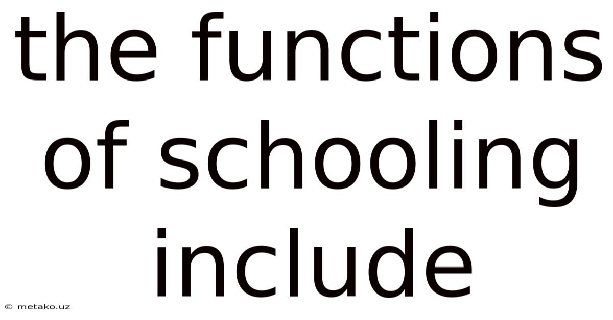The Functions Of Schooling Include