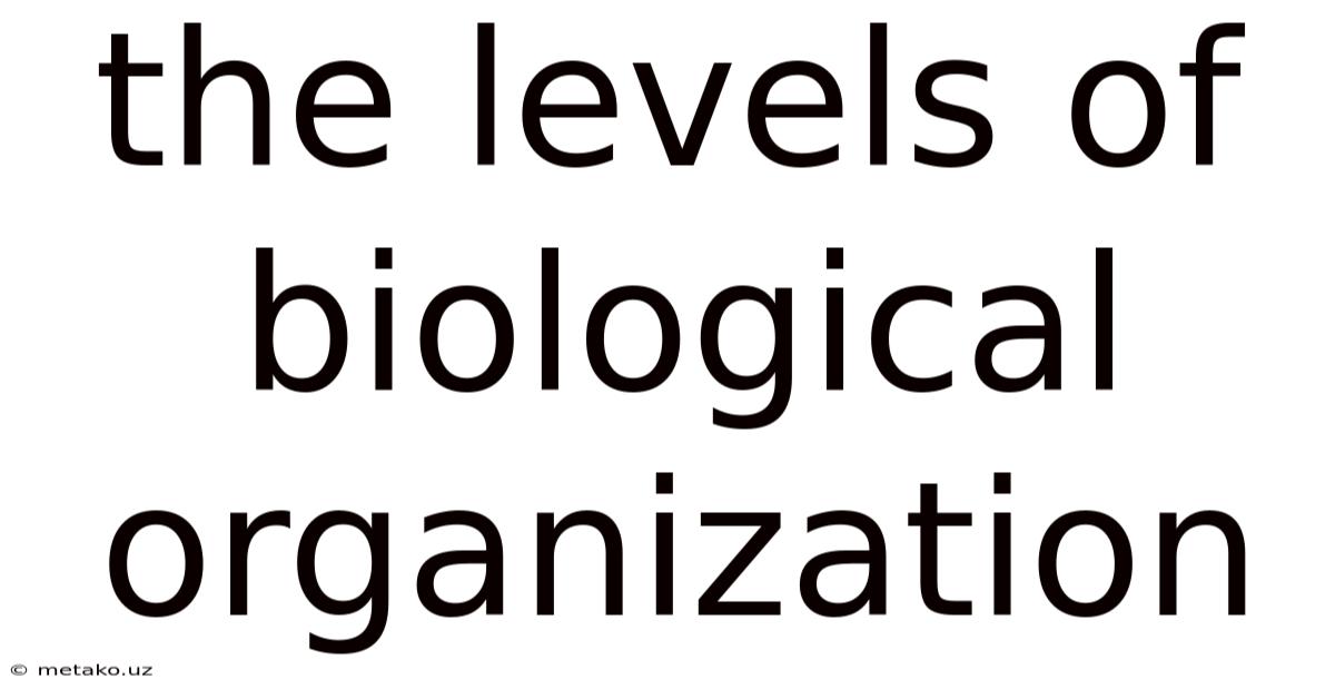 The Levels Of Biological Organization