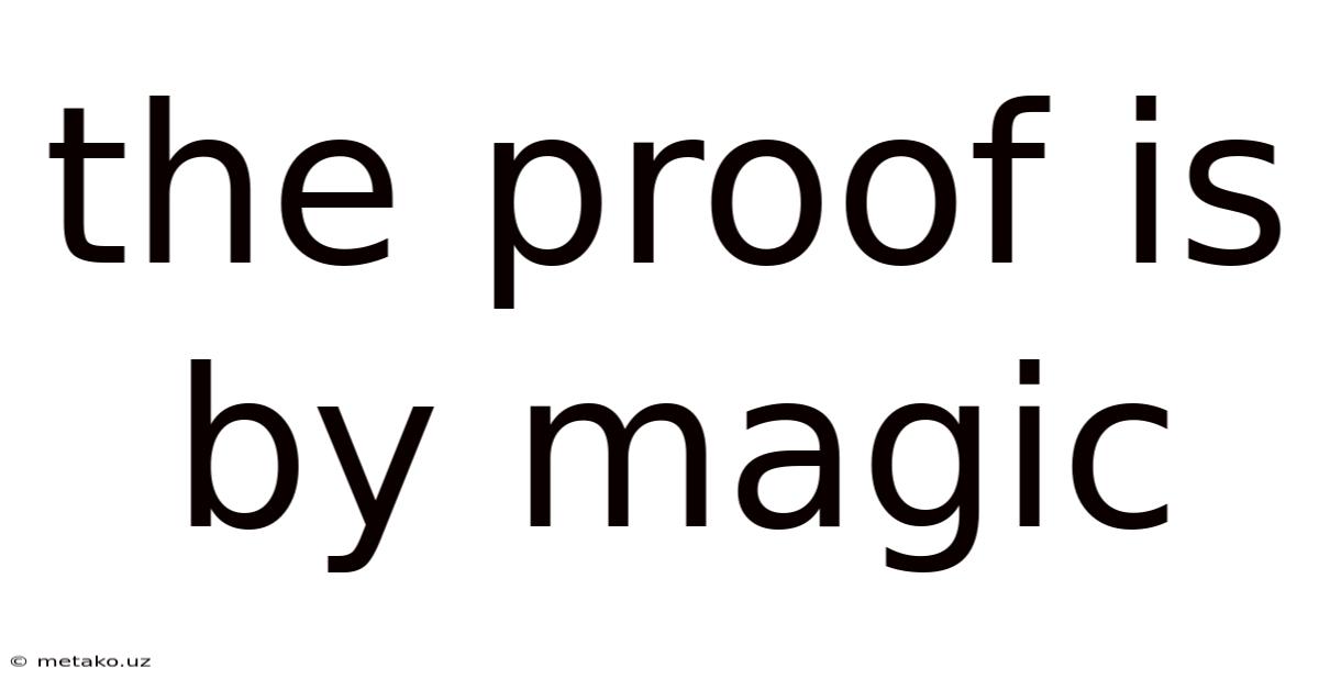 The Proof Is By Magic