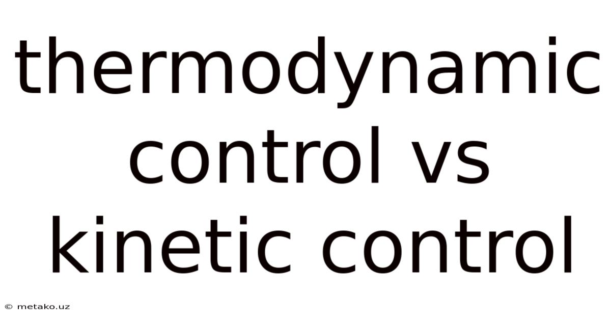 Thermodynamic Control Vs Kinetic Control
