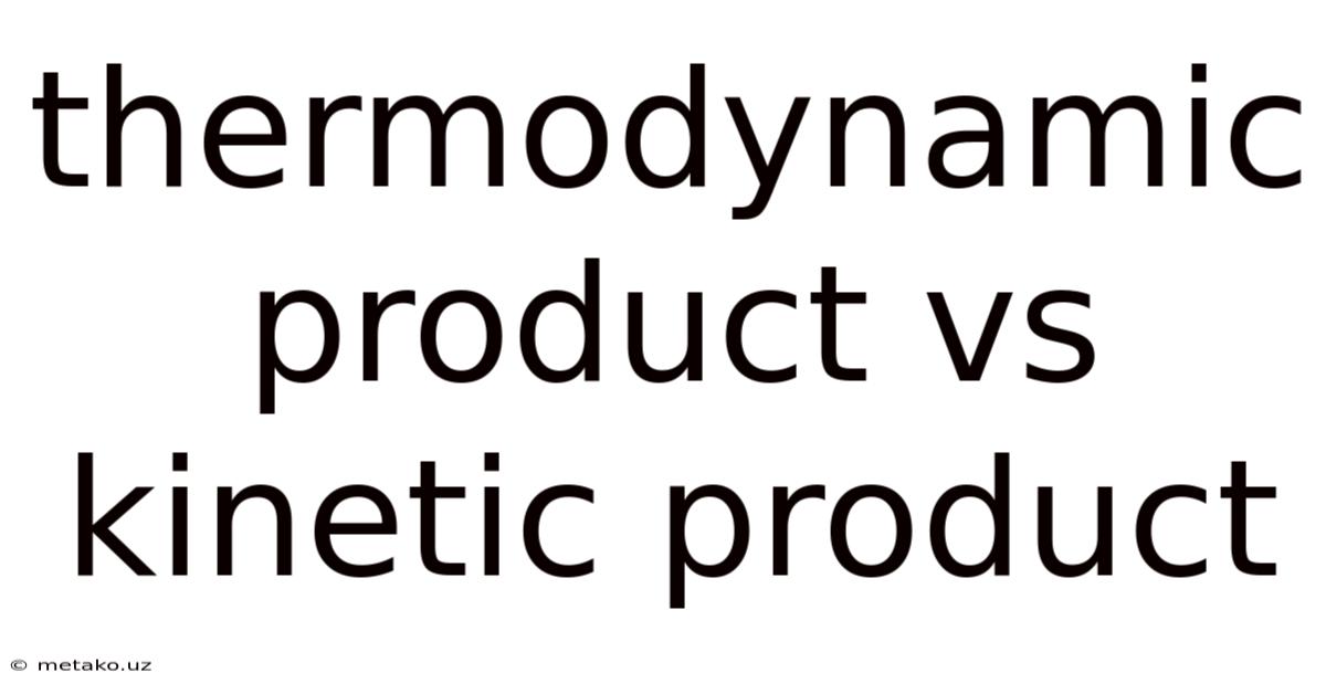 Thermodynamic Product Vs Kinetic Product