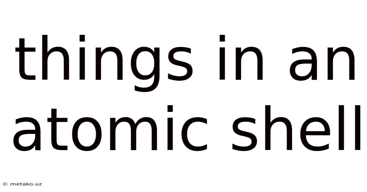Things In An Atomic Shell