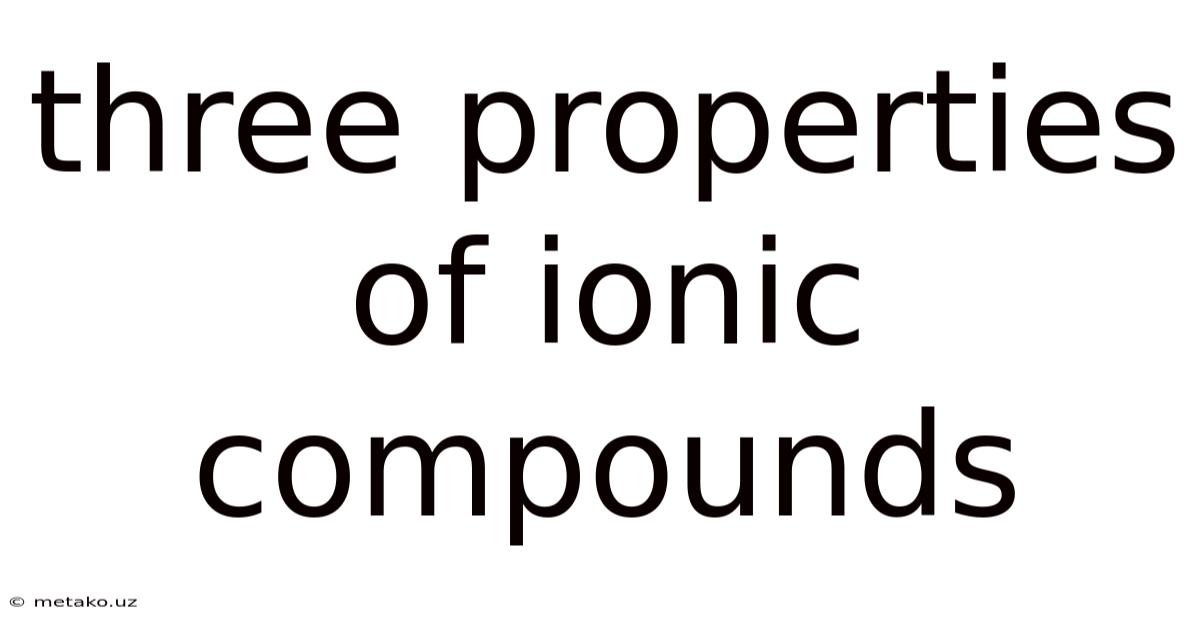 Three Properties Of Ionic Compounds