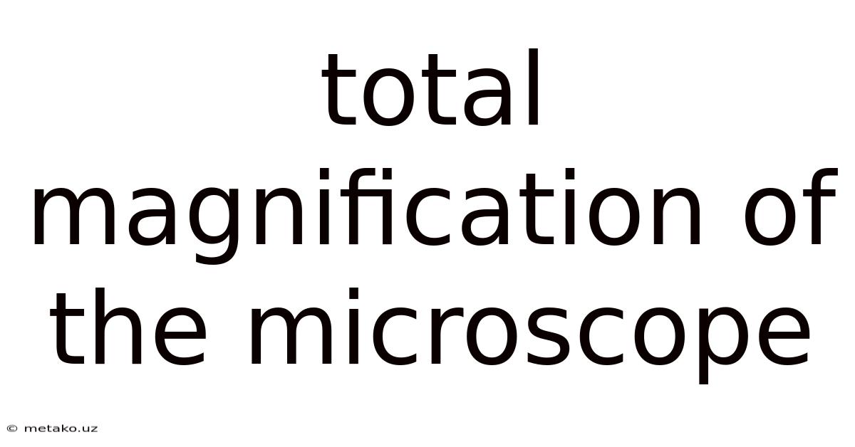 Total Magnification Of The Microscope