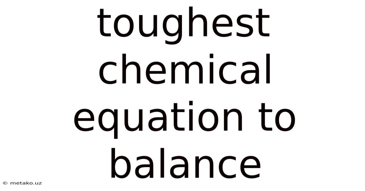 Toughest Chemical Equation To Balance