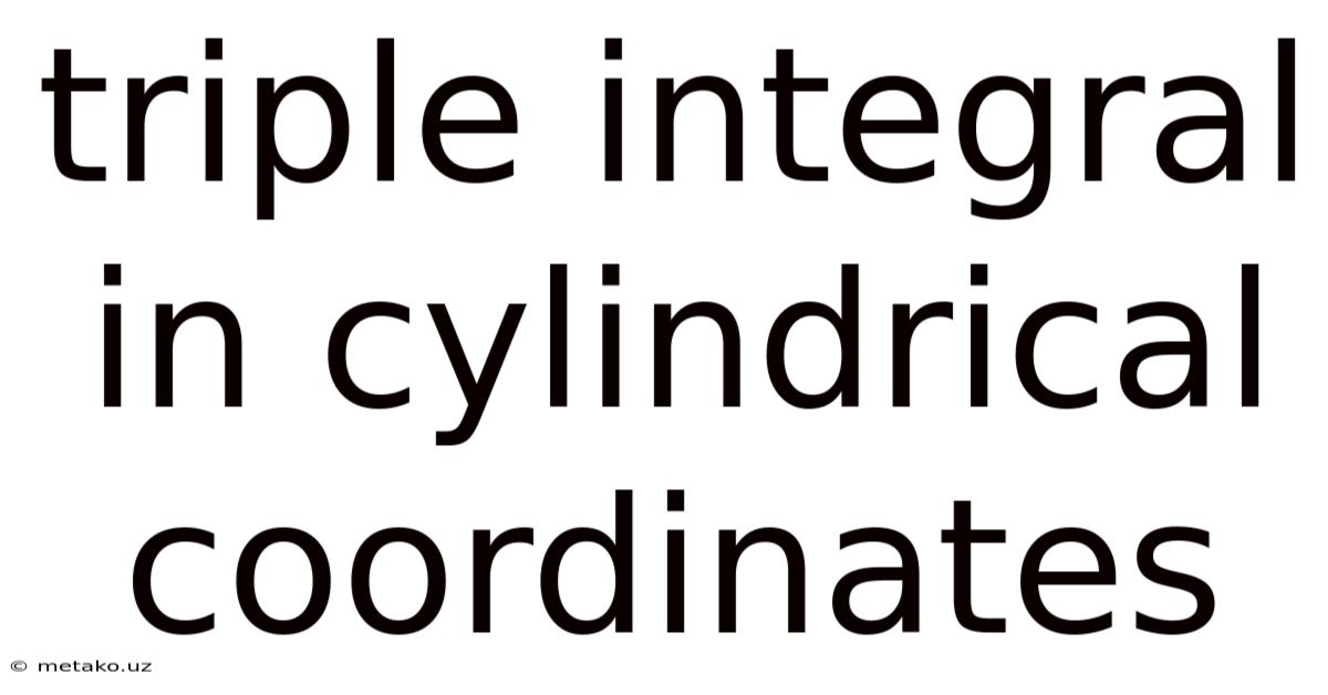 Triple Integral In Cylindrical Coordinates