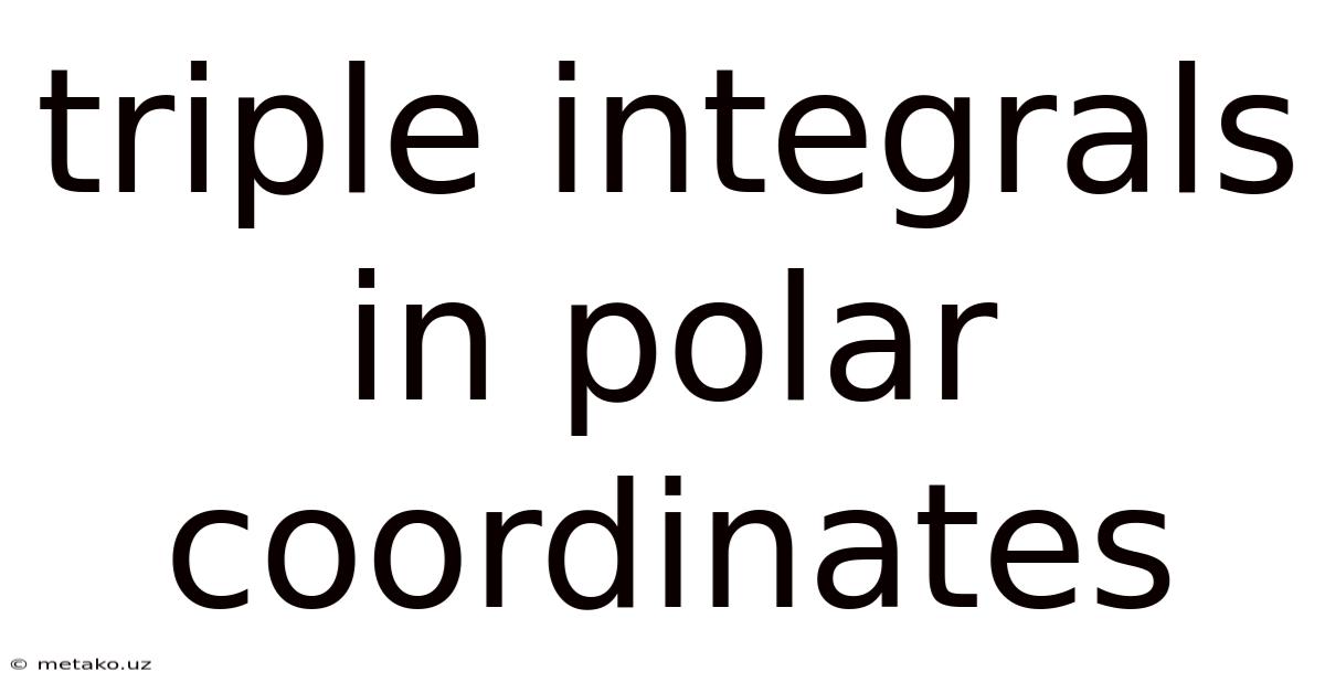 Triple Integrals In Polar Coordinates