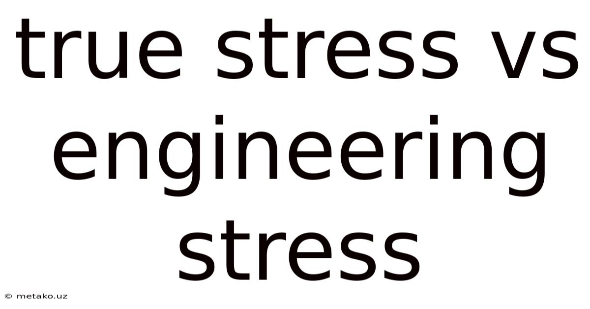True Stress Vs Engineering Stress