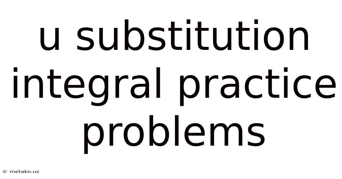 U Substitution Integral Practice Problems